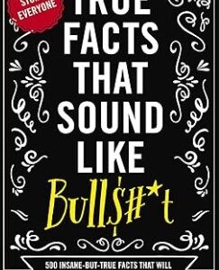 True Facts That Sound Like Bull$#*t (Amazon Book)